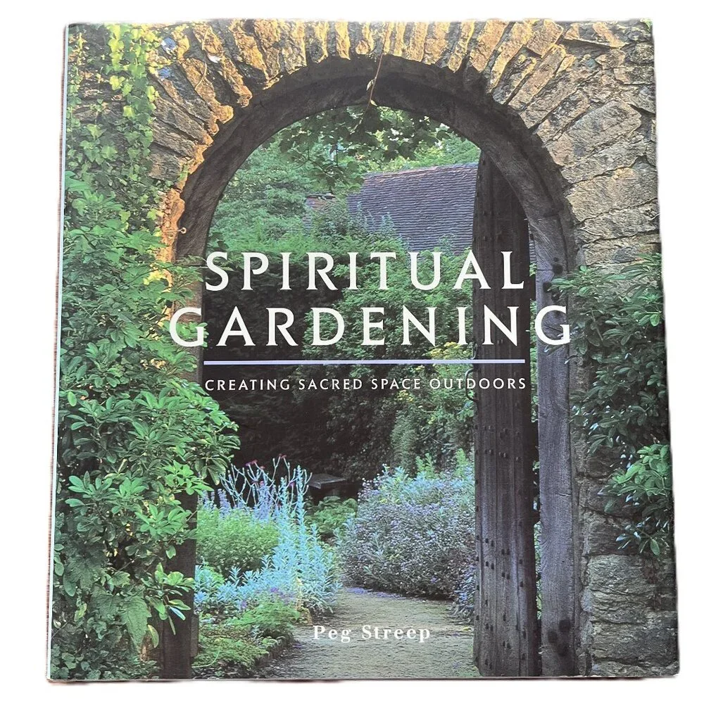 Spiritual Gardening, Creating Sacred Space Outdoors by Peg Streep, Hardcover